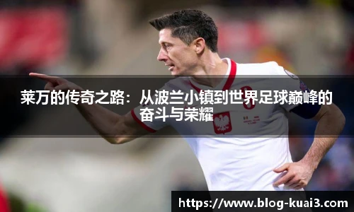 莱万的传奇之路：从波兰小镇到世界足球巅峰的奋斗与荣耀