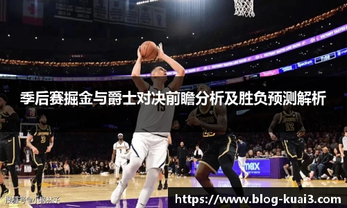 季后赛掘金与爵士对决前瞻分析及胜负预测解析