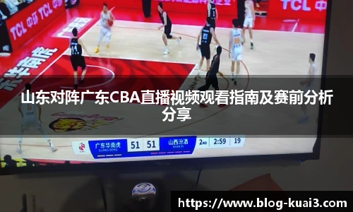 山东对阵广东CBA直播视频观看指南及赛前分析分享