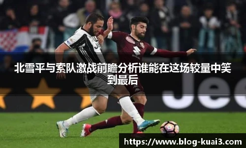 北雪平与索队激战前瞻分析谁能在这场较量中笑到最后