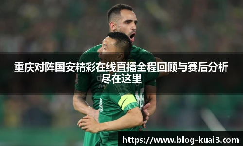 重庆对阵国安精彩在线直播全程回顾与赛后分析尽在这里