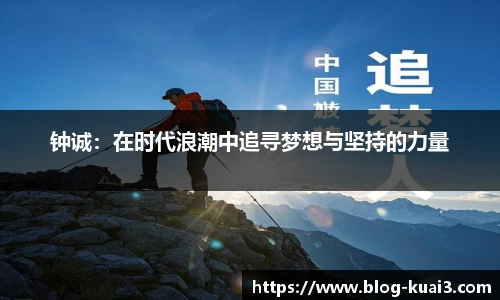 钟诚：在时代浪潮中追寻梦想与坚持的力量